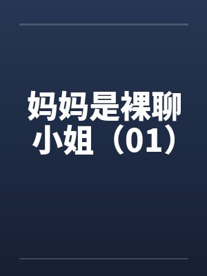 妈妈是裸聊小姐(01)by佚名笔趣阁无弹窗