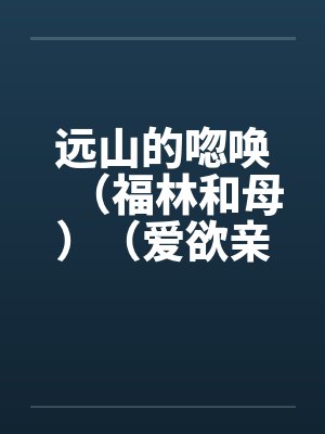 远山的唿唤（福林和母）（爱欲亲娘）