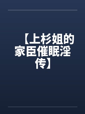 【上杉姐的家臣催眠淫传】by佚名