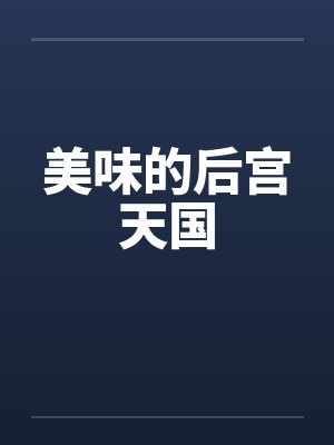 美味的后宫天国笔趣阁无弹窗