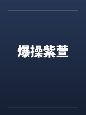 爆操紫萱笔趣阁无弹窗