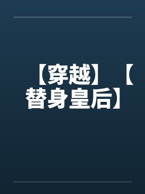 【穿越】【替身皇后】笔趣阁无弹窗