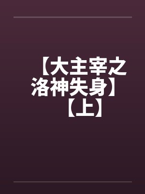 【大主宰之洛神失身】【上】