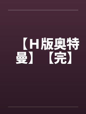 【Ｈ版奥特曼】【完】笔趣阁无弹窗