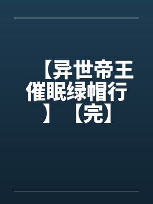 【异世帝王催眠绿帽行】【完】