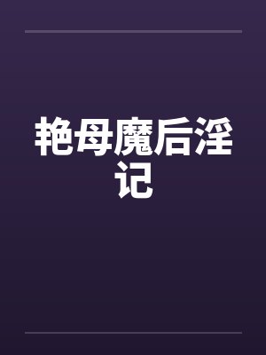 艳母魔后淫记笔趣阁无弹窗