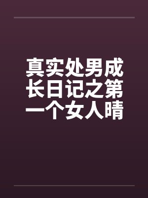 真实处男成长日记之第一个女人晴天by佚名
