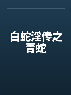 白蛇淫传之青蛇笔趣阁无弹窗