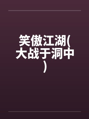 笑傲江湖(大战于洞中)笔趣阁无弹窗