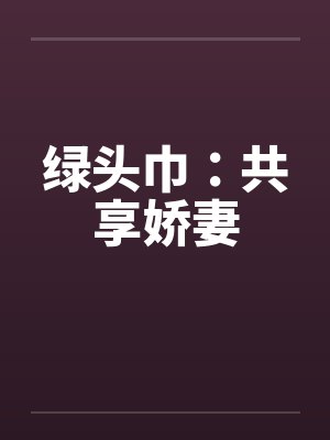 绿头巾:共享娇妻