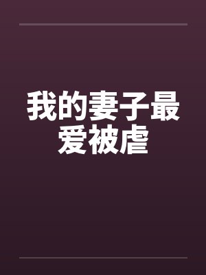 我的妻子最爱被虐by佚名
