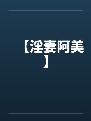 【淫妻阿美】