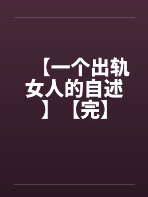 【一个出轨女人的自述】【完】