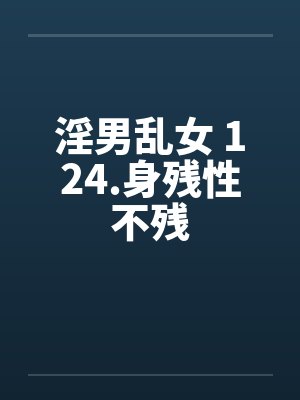淫男乱女 124.身残性不残by佚名笔趣阁无弹窗