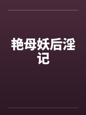 艳母妖后淫记by佚名笔趣阁无弹窗
