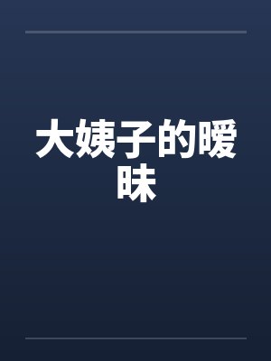 大姨子的暧昧by佚名笔趣阁无弹窗