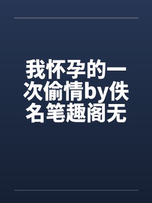 我怀孕的一次偷情by佚名笔趣阁无弹窗