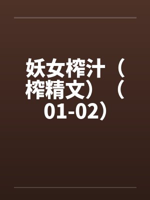 妖女榨汁（榨精文）（01-02）笔趣阁无弹窗