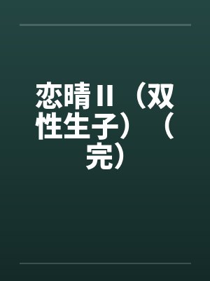 恋晴Ⅱ（双性生子）（完）