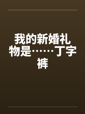 我的新婚礼物是……丁字裤
