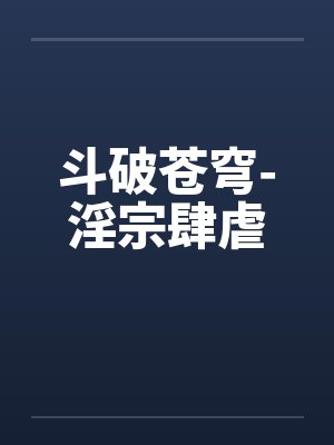 斗破苍穹-淫宗肆虐by佚名