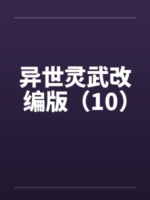 异世灵武改编版（10）笔趣阁无弹窗