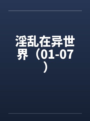 淫乱在异世界（01-07）by佚名