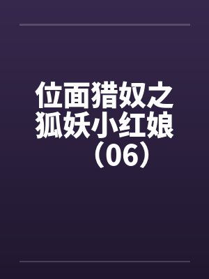 位面猎奴之狐妖小红娘（06）by佚名