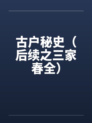 古户秘史（后续之三家春全）