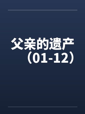 父亲的遗产（01-12）by佚名