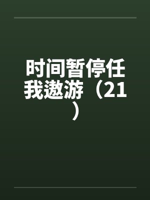 时间暂停任我遨游（21）by佚名