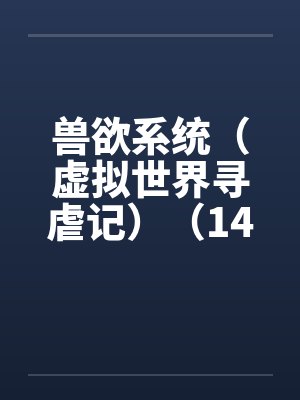 兽欲系统（虚拟世界寻虐记）（14-15）