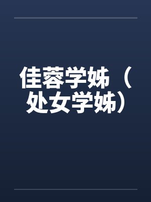 佳蓉学姊（处女学姊）by佚名笔趣阁无弹窗
