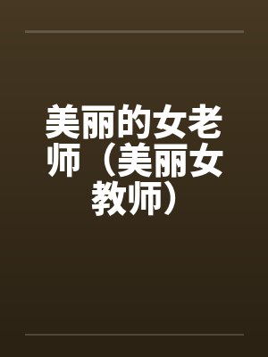 美丽的女老师（美丽女教师）by佚名
