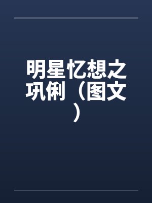 明星忆想之巩俐（图文）by佚名笔趣阁无弹窗