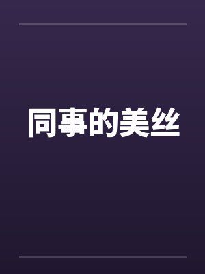 同事的美丝by佚名笔趣阁无弹窗