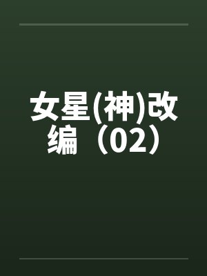 女星(神)改编（02）by佚名笔趣阁无弹窗