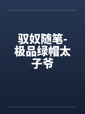 驭奴随笔-极品绿帽太子爷