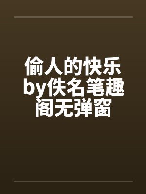 偷人的快乐by佚名笔趣阁无弹窗