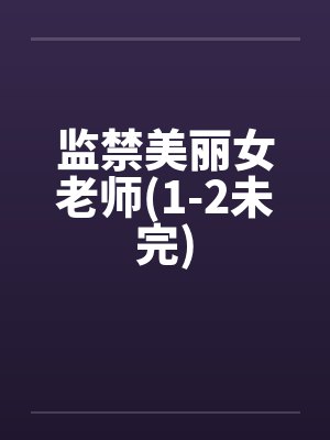 监禁美丽女老师(1-2未完)by佚名