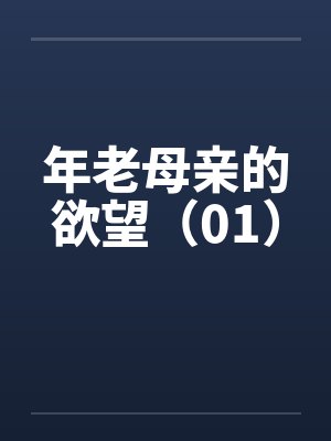 年老母亲的欲望(01)笔趣阁无弹窗