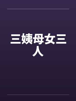 三姨母女三人by佚名笔趣阁无弹窗
