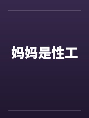 妈妈是性工笔趣阁无弹窗