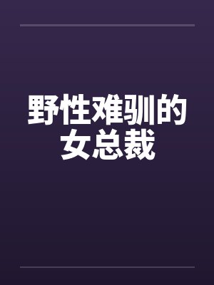 野性难驯的女总裁by佚名