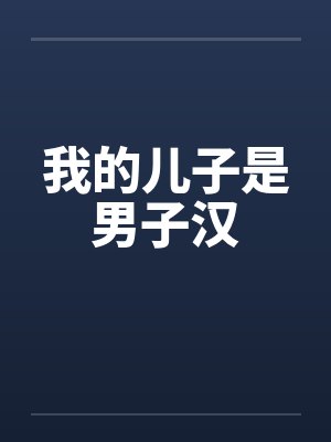 我的儿子是男子汉笔趣阁无弹窗