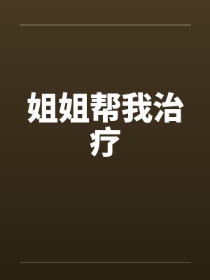 姐姐帮我治疗笔趣阁无弹窗