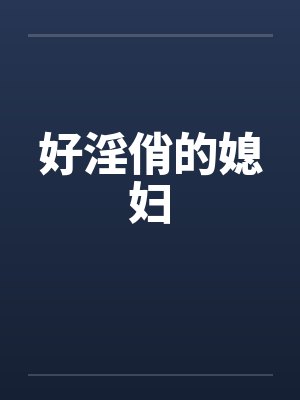好淫俏的媳妇
