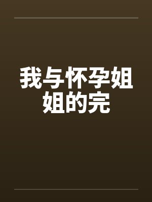 我与怀孕姐姐的完