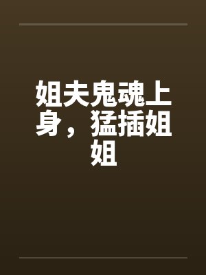 姐夫鬼魂上身，猛插姐姐