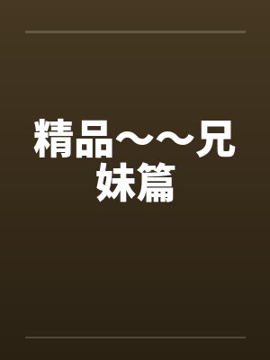 精品～～兄妹篇